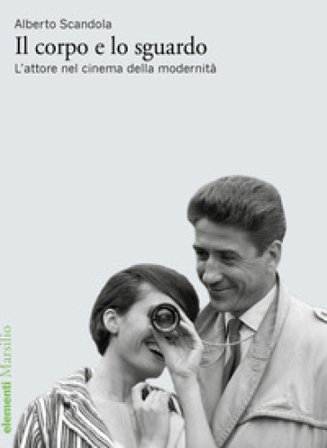 Il corpo e lo sguardo. L'attore nel cinema della modernità Alberto Scandola