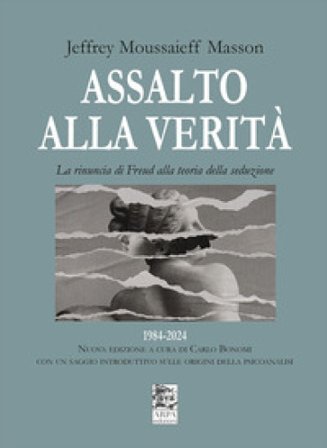 Assalto alla verità. La rinuncia di Freud alla teoria della seduzione Jeffrey Moussaieff Masson