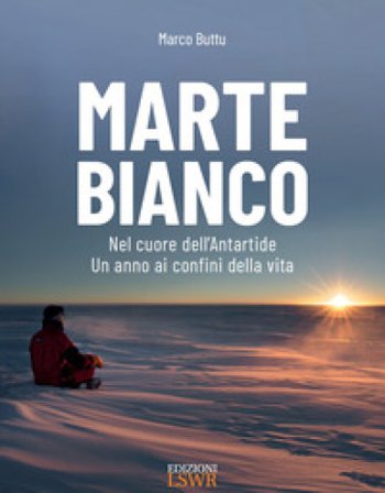 Marte bianco. Nel cuore dell'Antartide. Un anno ai confini della vita BUTTU MARCO