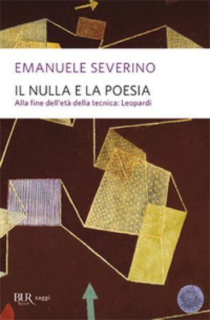 Il nulla e la poesia. Alla fine dell'età della tecnica: Leopardi Emanuele Severino