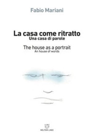 La casa come ritratto. Una casa di parole-The house as a portrait. A house of words. Ediz. bilingue Fabio Mariani