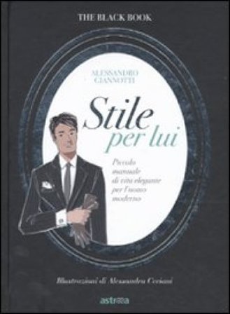 Stile per lui. Piccolo manuale di vita elegante per l'uomo moderno Alessandro Giannotti