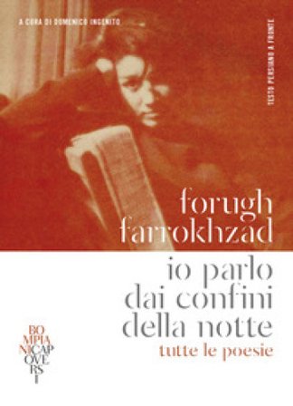 Io parlo dai confini della notte. Tutte le poesie. Testo persiano a fronte Forugh Farrokhzad