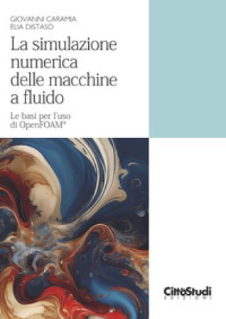 La simulazione numerica delle macchine a fluido. Le basi per l'uso di OpenFOAM Giovanni Caramia