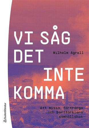 Vi såg det inte komma - Att missa, förtränga och bortförklara samhällshot, ISBN: 9789144153230