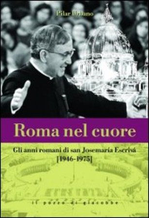 Roma nel cuore. Gli anni romani di san Josemaria Escrivà (1946-1975) Pilar Urbano