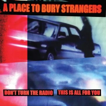 Don't turn the radio/this is all - white A Place to Bury Strangers