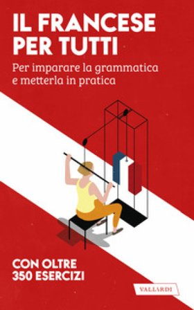 Il francese per tutti. Per imparare la grammatica e metterla in pratica Anna Cazzini Tartaglino Mazzucchell