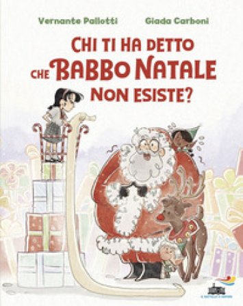 Chi ti ha detto che Babbo Natale non esiste? Ediz. a colori Pallotti Vernante