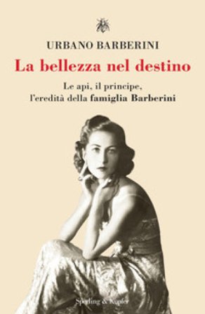 La bellezza nel destino. Le api, il principe, l'eredità della famiglia Barberini Urbano Barberini