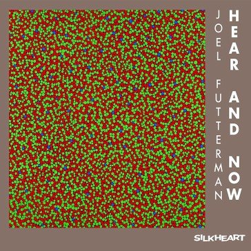 Hear and now JOEL FUTTERMAN