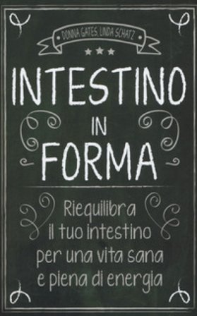 Intestino in forma. Riequilibra il tuo intestino per una vita sana e piena di energia Donna Gates