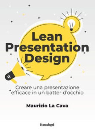 Lean presentation design. Creare la presentazione perfetta in un batter d'occhio Maurizio La Cava