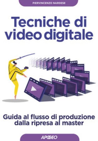 Tecniche di video digitale. Guida al flusso di produzione dalla ripresa al master Piervincenzo Nardese