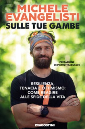 Sulle tue gambe. Resilienza, tenacia e ottimismo: come reagire alle sfide della vita Michele Evangelisti