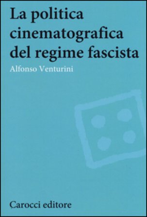 La politica cinematografica del regime fascista Alfonso Venturini