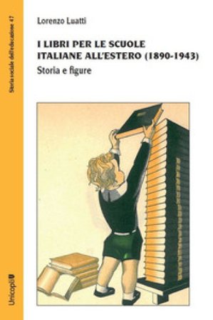 I libri per le scuole italiane all'estero (1890-1943). Storia e figure Lorenzo Luatti
