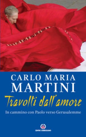 Travolti dall'amore. In cammino con Paolo verso Gerusalemme Carlo Maria Martini