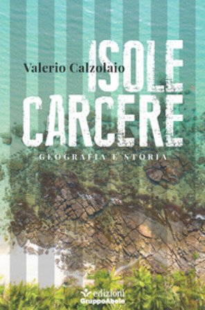 Isole carcere. Geografia e storia Valerio Calzolaio