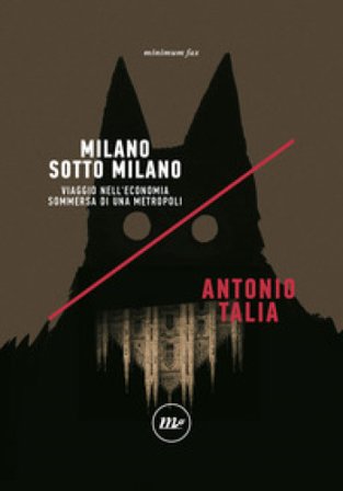 Milano sotto Milano. Viaggio nell'economia sommersa di una metropoli Antonio Talia