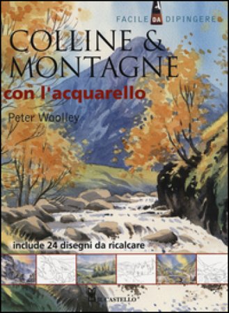 Colline & montagne con l'acquarello. Ediz. illustrata Peter Woolley