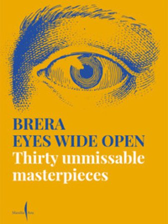 Brera eyes wide open. Thirty unmissable masterpieces. Ediz. a colori