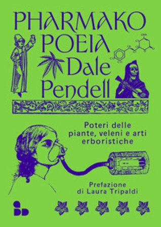 Pharmako. Poeia. Poteri delle piante, veleni e arti erboristiche Dale Pendell