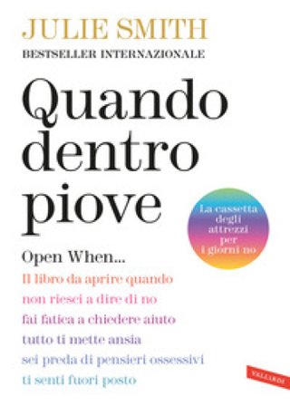 Quando dentro piove. Open When... Il libro da aprire quando non riesci a dire di no, fai fatica a chiedere aiuto, tutto ti mette ansia, sei preda di 