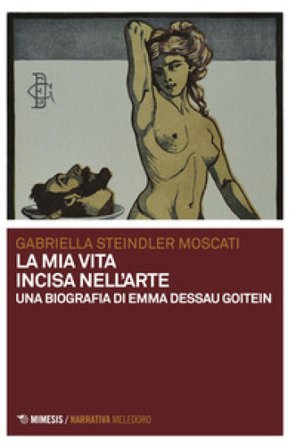 La mia vita incisa nell'arte. Una biografia di Emma Dessau Goitein Gabriella Moscati Steindler