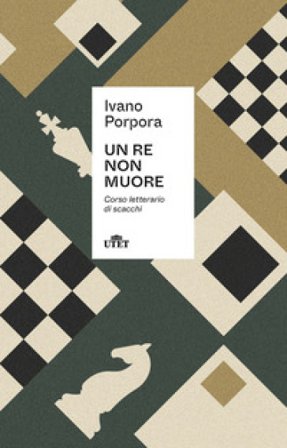 Un re non muore. Corso letterario di scacchi Ivano Porpora