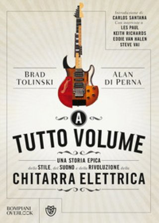 A tutto volume. Una storia epica dello stile, del suono e della rivoluzione della chitarra elettrica Brad Tolinski