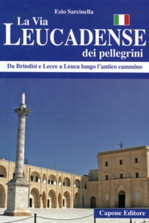 La via Leucadense dei pellegrini. Da Brindisi e Lecce a Leuca lungo l'antico cammino Ezio Sarcinella