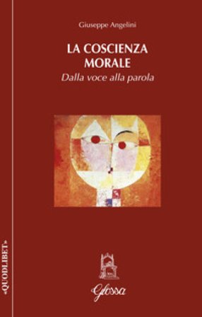 La coscienza morale. Dalla voce alla parola Giuseppe Angelini