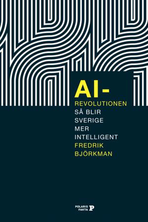 AI-revolutionen : så blir Sverige mer intelligent - Bok av Fredrik Björkman - Inbunden