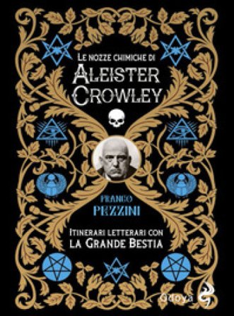 Le nozze alchemiche di Aleister Crowley. Itinerari letterari con la grande bestia Franco Pezzini