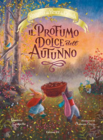 Il profumo dolce dell'autunno. Racconti del Bosco dei Conigli. Ediz. a colori Giuditta Campello