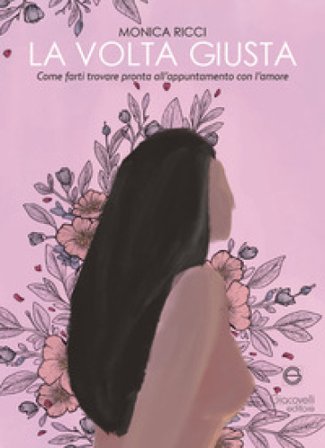 La volta giusta. Come farti trovare pronta all'appuntamento con l'amore Monica Ricci