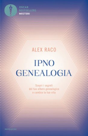Ipnogenealogia. Scopri i segreti del tuo albero genealogico e cambia la tua vita Alex Raco