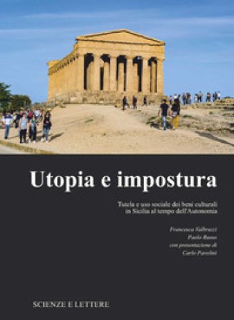Utopia e impostura. Tutela e uso sociale dei beni culturali in Sicilia al tempo dell'Autonomia Francesca Valbruzzi
