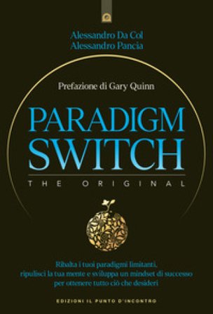 Paradigm switch. Ribalta i tuoi paradigmi limitanti e sblocca il tuo potere interiore per ottenere successo, felicità e realizzazione Alessandro Da 