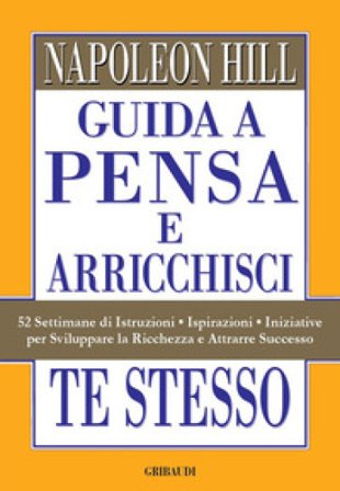 Guida a Pensa e arricchisci te stesso. 52 settimane di istruzioni, ispirazioni, iniziative per sviluppare la ricchezza e attrarre successo Napoleon 