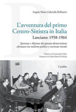 L'avventura del primo Centro-Sinistra in Italia. Lanciano: 1958-1964. Speranze e illusioni dei giovani democristiani abruzzesi tra realismo politico e