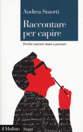 Raccontare per capire. Perché narrare aiuta a pensare Andrea Smorti