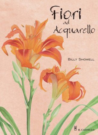 Fiori ad acquarello. Ediz. a colori Billy Showell