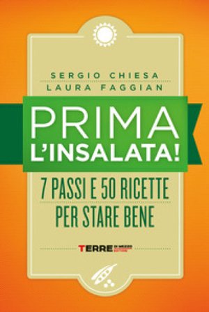 Prima l'insalata! 7 passi e 50 ricette per stare bene. Nuova ediz. Sergio Chiesa