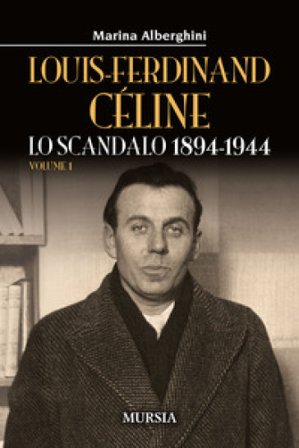 Louis-Ferdinand Céline. Vol. 1: Lo scandalo 1894-1944 Marina Alberghini