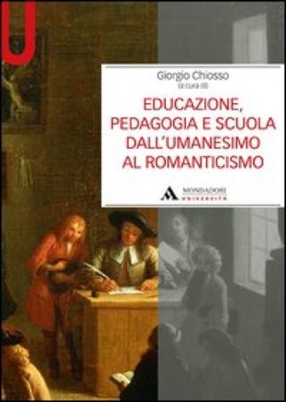 Educazione, pedagogia e scuola dall'Umanesimo al Romanticismo Giorgio Chiosso
