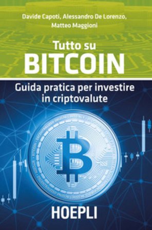 Tutto su bitcoin. Guida pratica per investire in criptovalute Davide Capoti