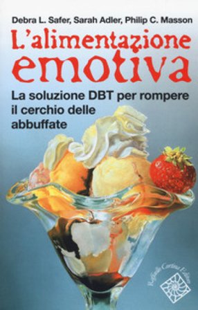 L'alimentazione emotiva. La soluzione DBT per rompere il cerchio delle abbuffate Debra L. Safer