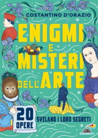 Enigmi e misteri dell'arte. 20 opere svelano i loro segreti Costantino D'Orazio